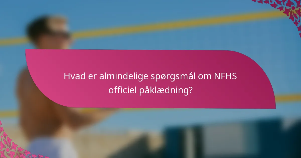 Hvad er almindelige spørgsmål om NFHS officiel påklædning?