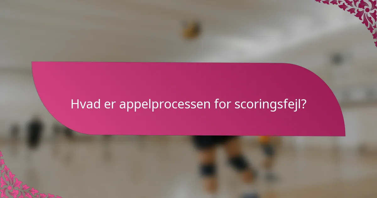 Hvad er appelprocessen for scoringsfejl?
