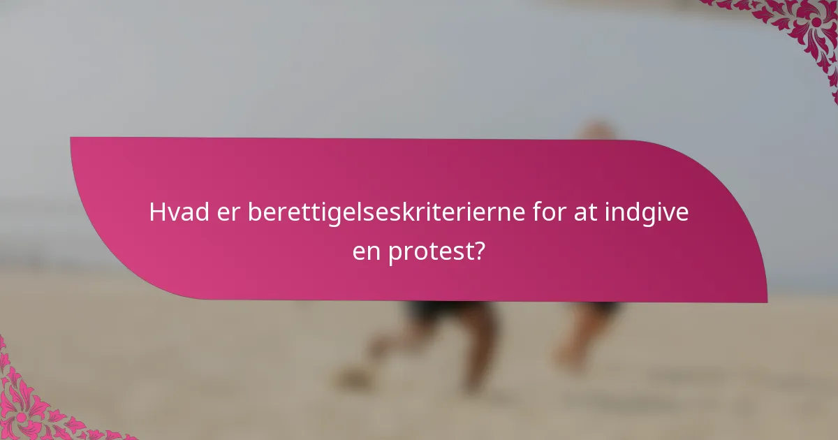 Hvad er berettigelseskriterierne for at indgive en protest?