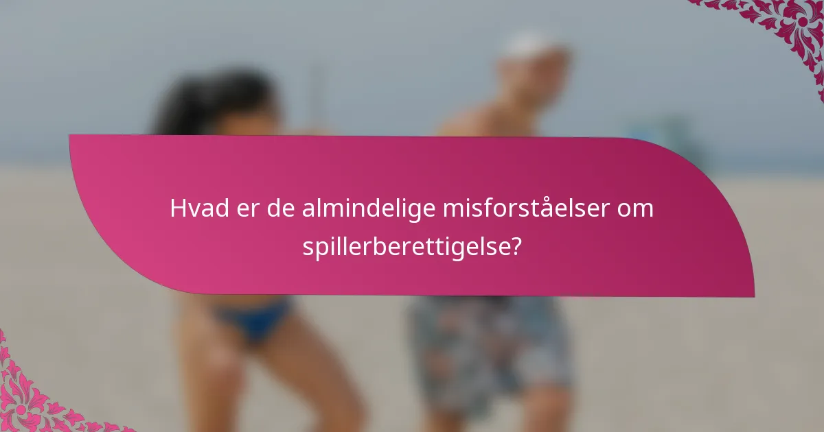 Hvad er de almindelige misforståelser om spillerberettigelse?