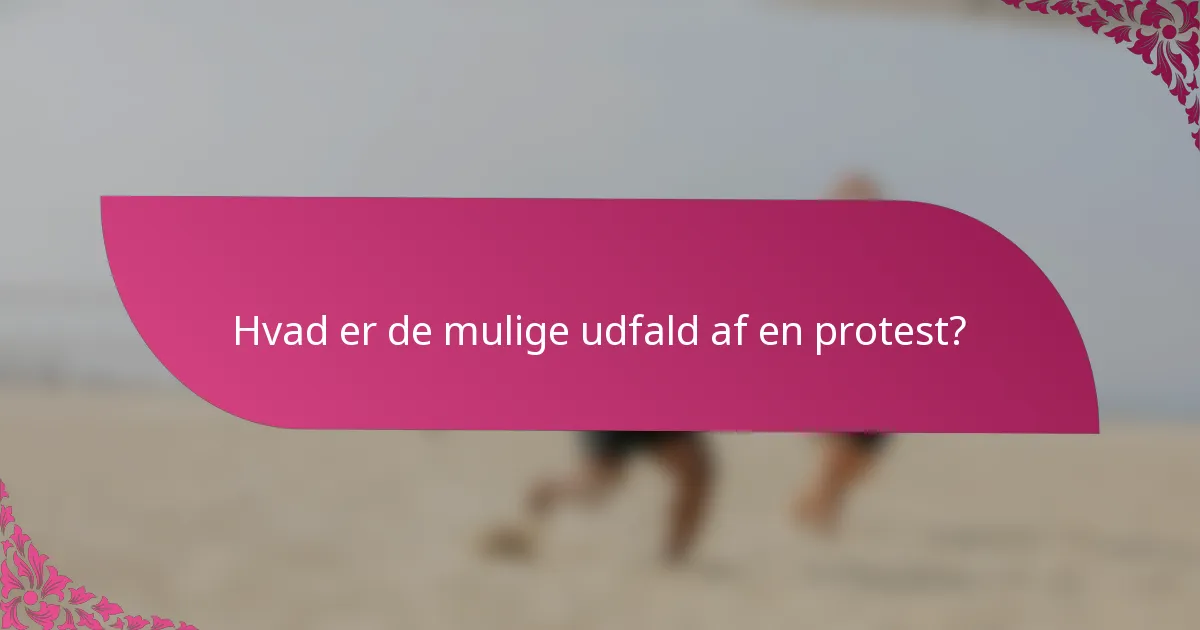 Hvad er de mulige udfald af en protest?