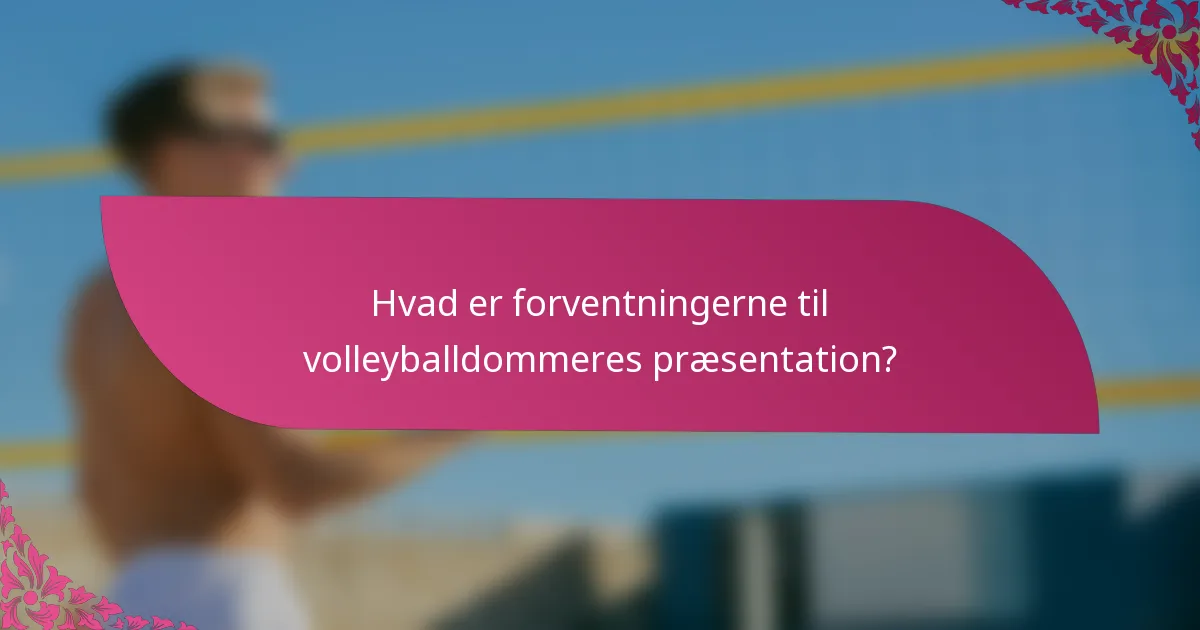 Hvad er forventningerne til volleyballdommeres præsentation?