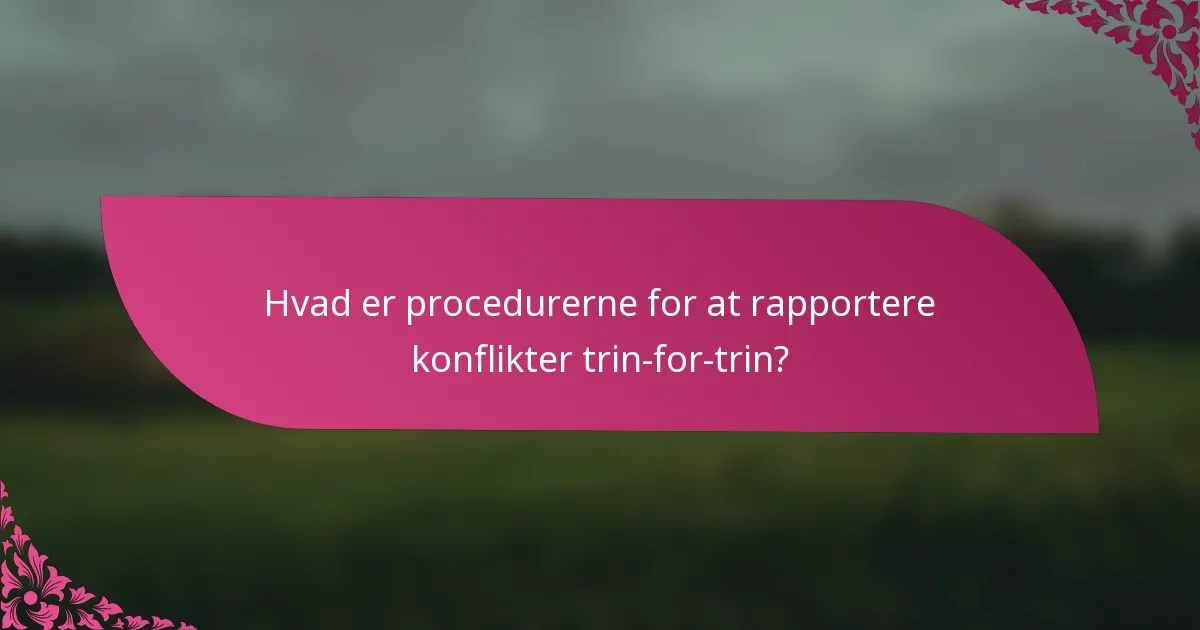 Hvad er procedurerne for at rapportere konflikter trin-for-trin?