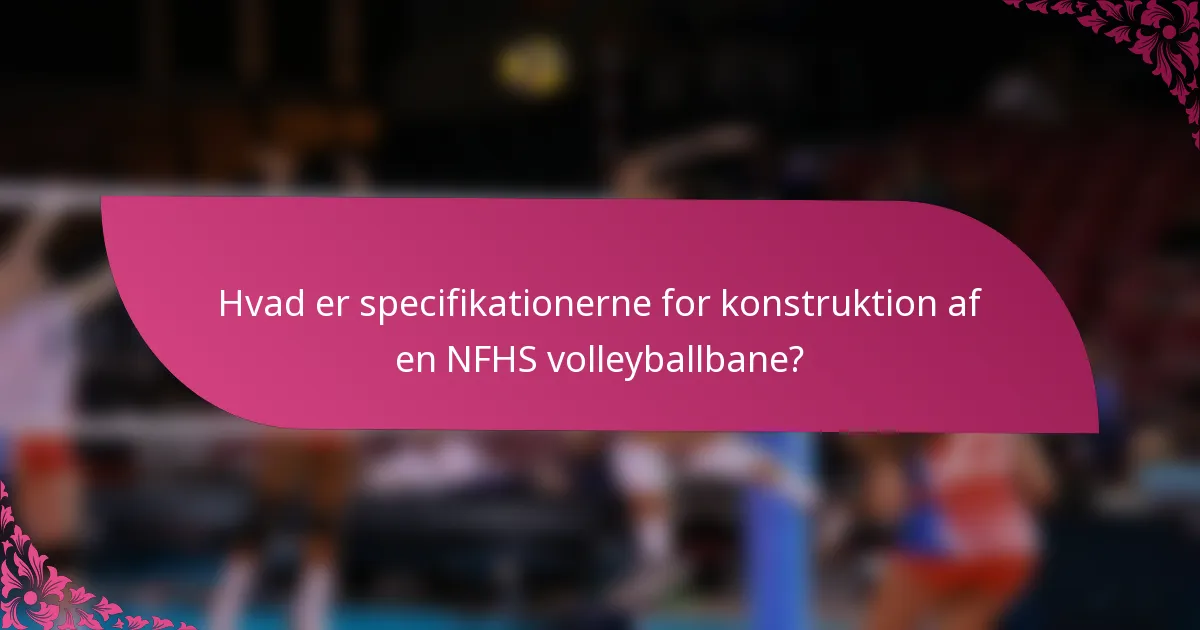Hvad er specifikationerne for konstruktion af en NFHS volleyballbane?