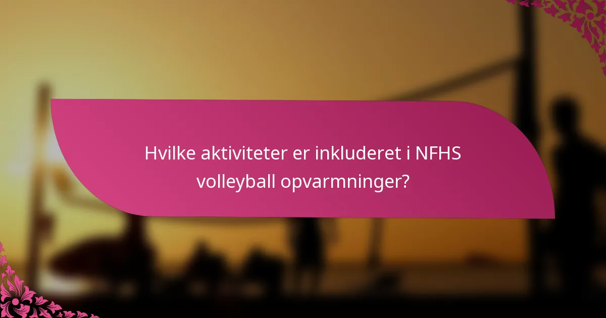 Hvilke aktiviteter er inkluderet i NFHS volleyball opvarmninger?