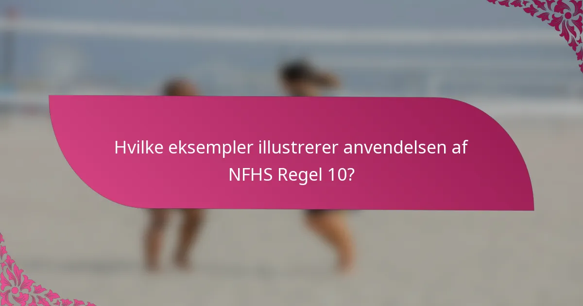 Hvilke eksempler illustrerer anvendelsen af NFHS Regel 10?
