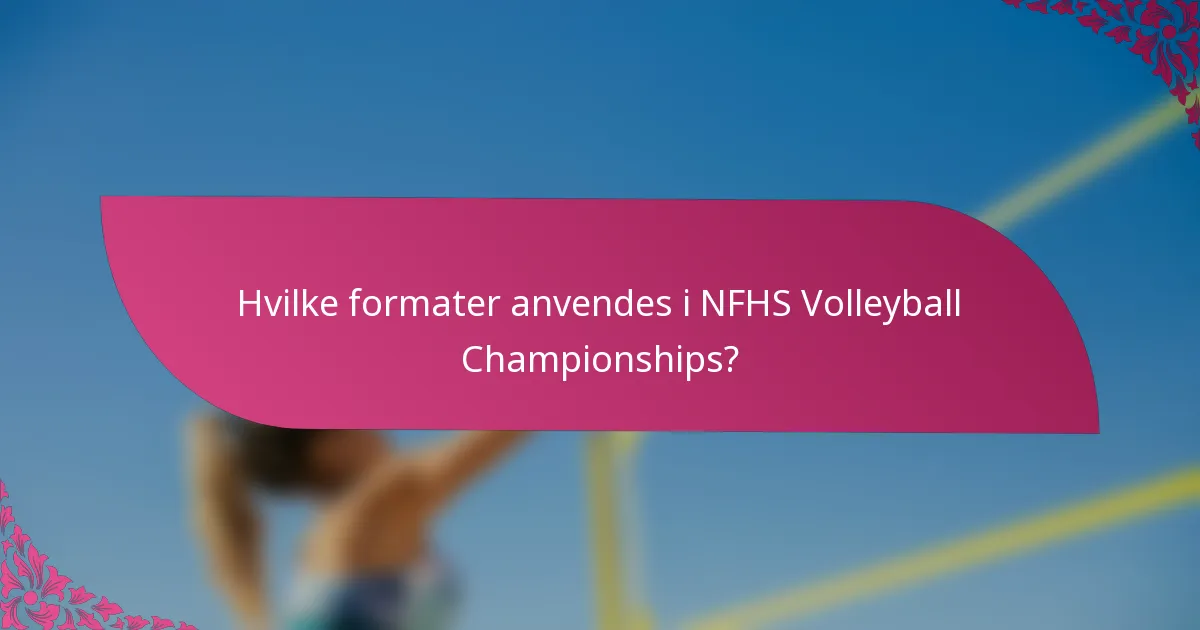 Hvilke formater anvendes i NFHS Volleyball Championships?