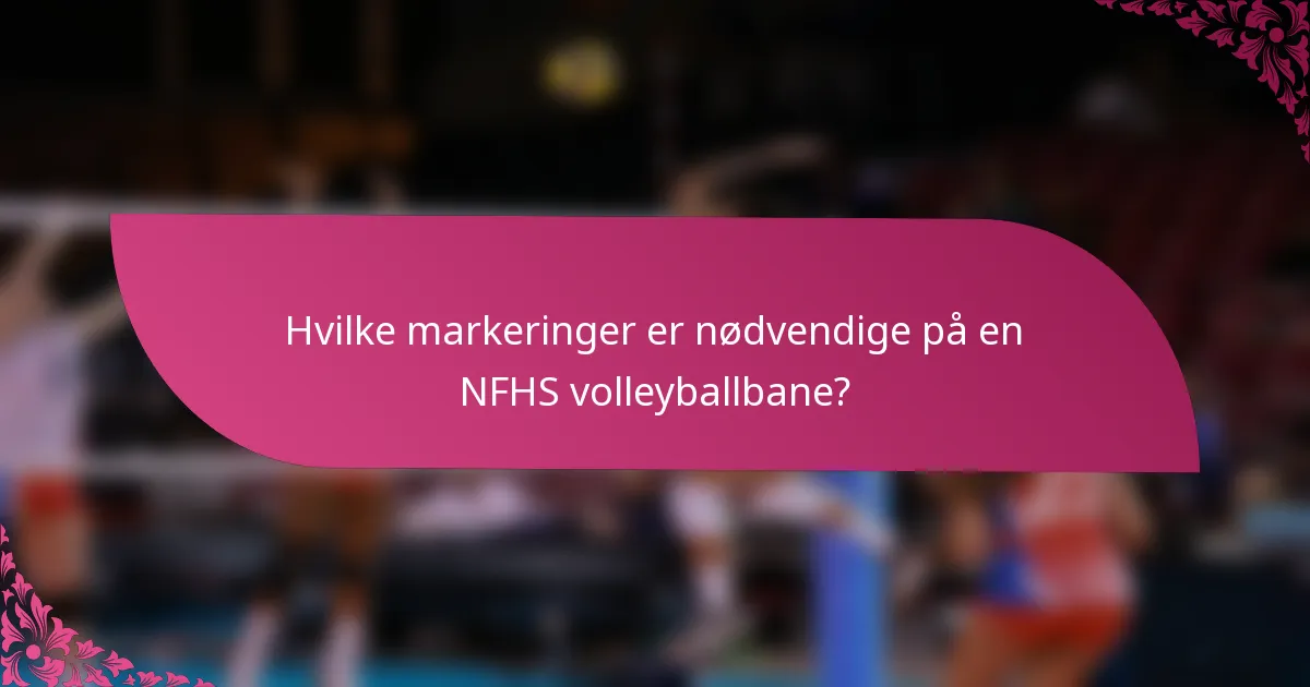Hvilke markeringer er nødvendige på en NFHS volleyballbane?