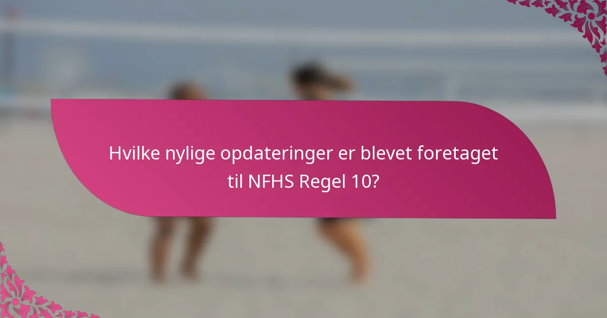 Hvilke nylige opdateringer er blevet foretaget til NFHS Regel 10?