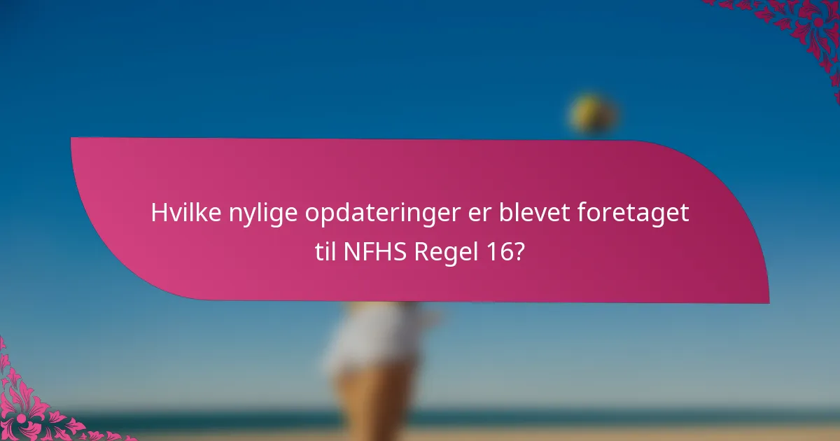 Hvilke nylige opdateringer er blevet foretaget til NFHS Regel 16?
