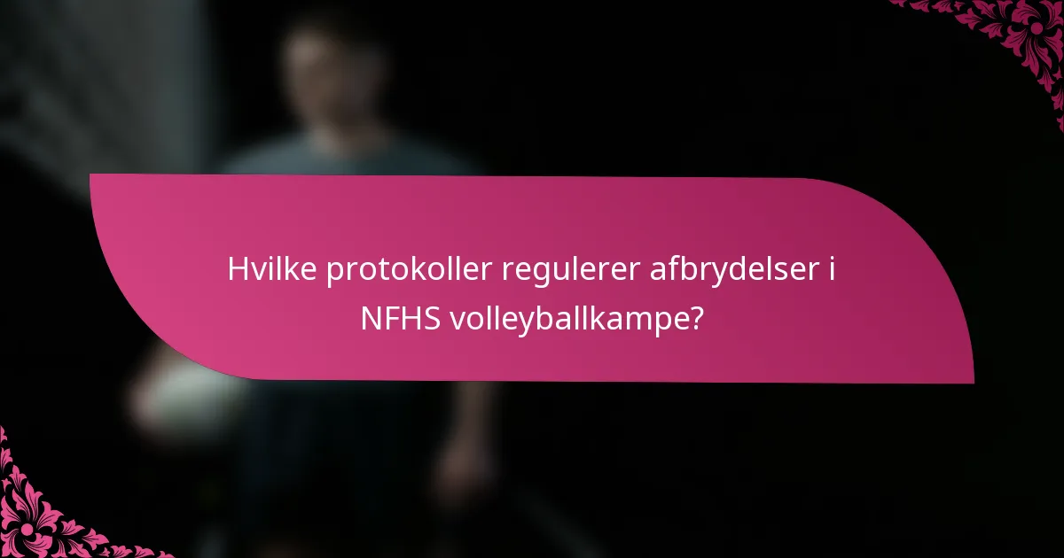 Hvilke protokoller regulerer afbrydelser i NFHS volleyballkampe?