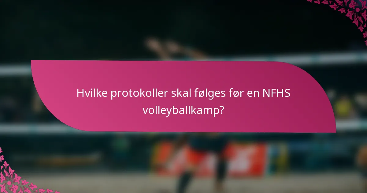 Hvilke protokoller skal følges før en NFHS volleyballkamp?