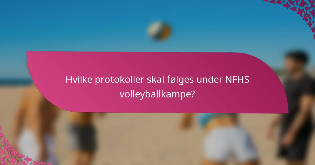 Hvilke protokoller skal følges under NFHS volleyballkampe?