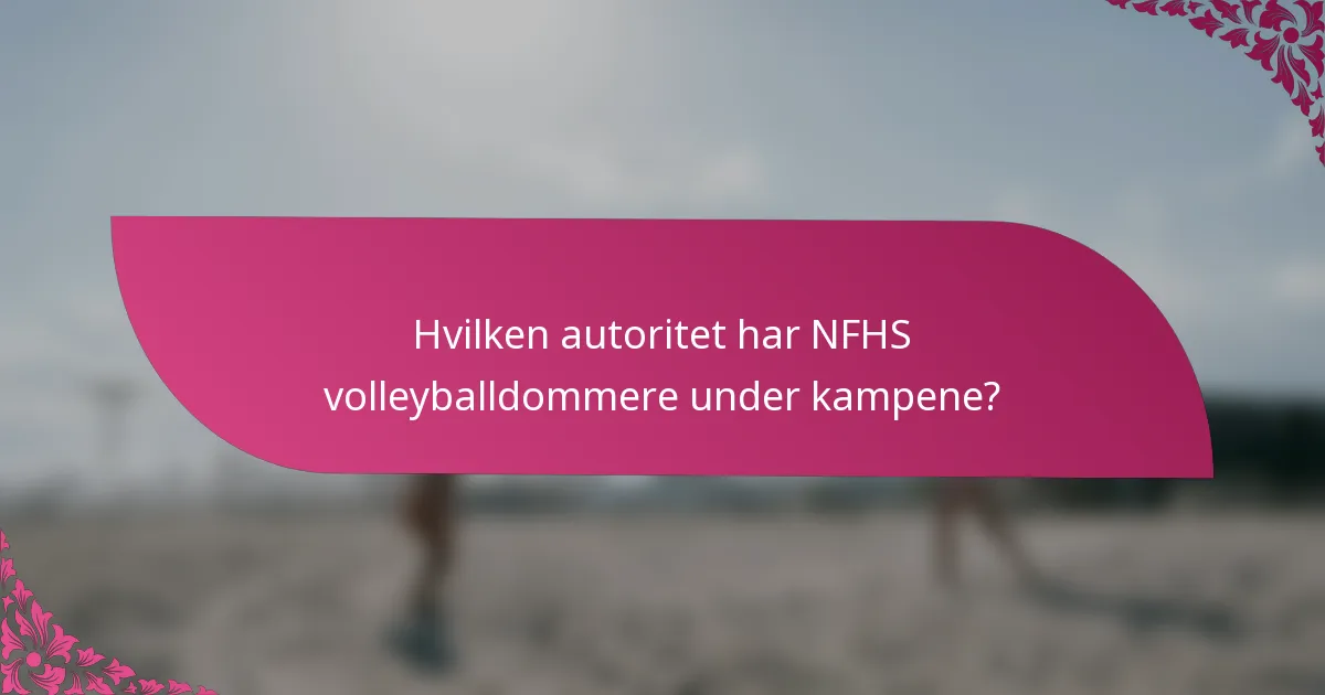 Hvilken autoritet har NFHS volleyballdommere under kampene?