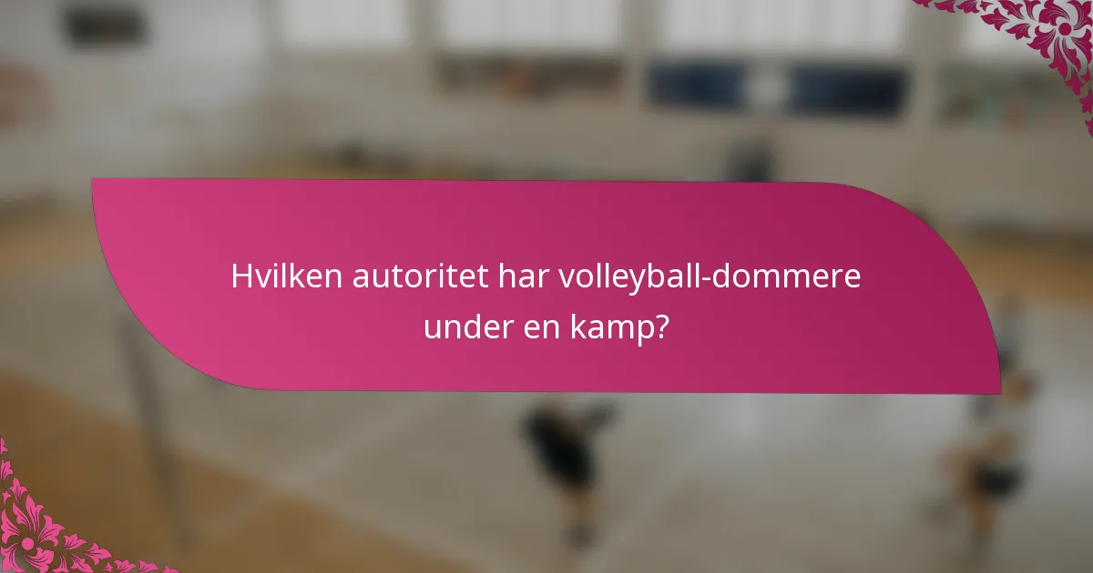 Hvilken autoritet har volleyball-dommere under en kamp?