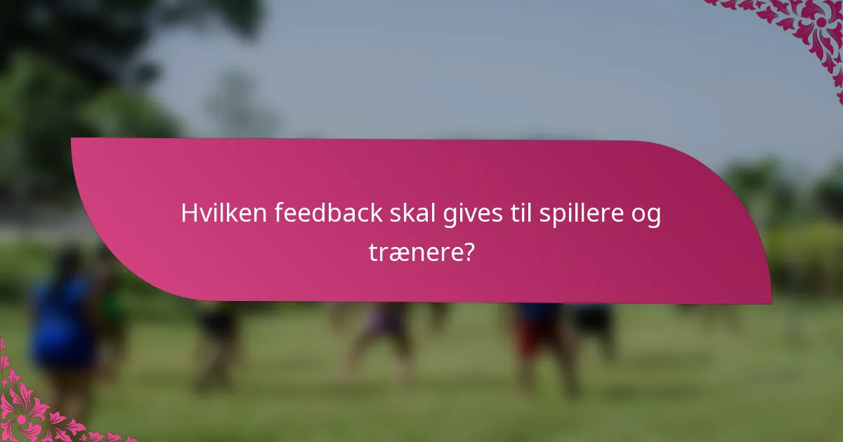Hvilken feedback skal gives til spillere og trænere?