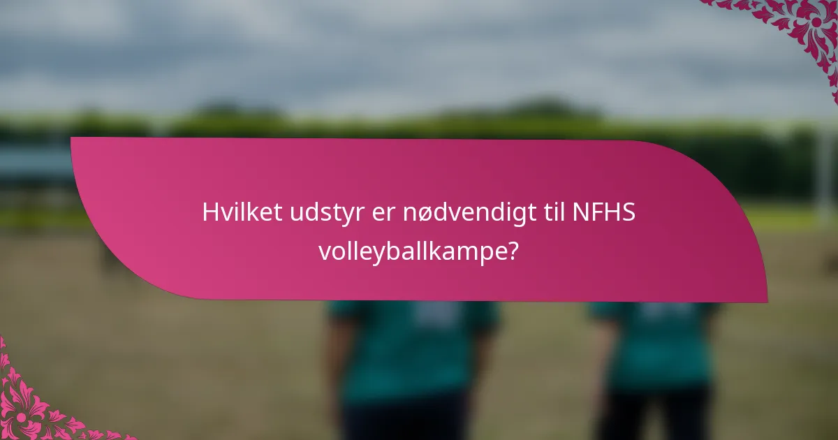 Hvilket udstyr er nødvendigt til NFHS volleyballkampe?