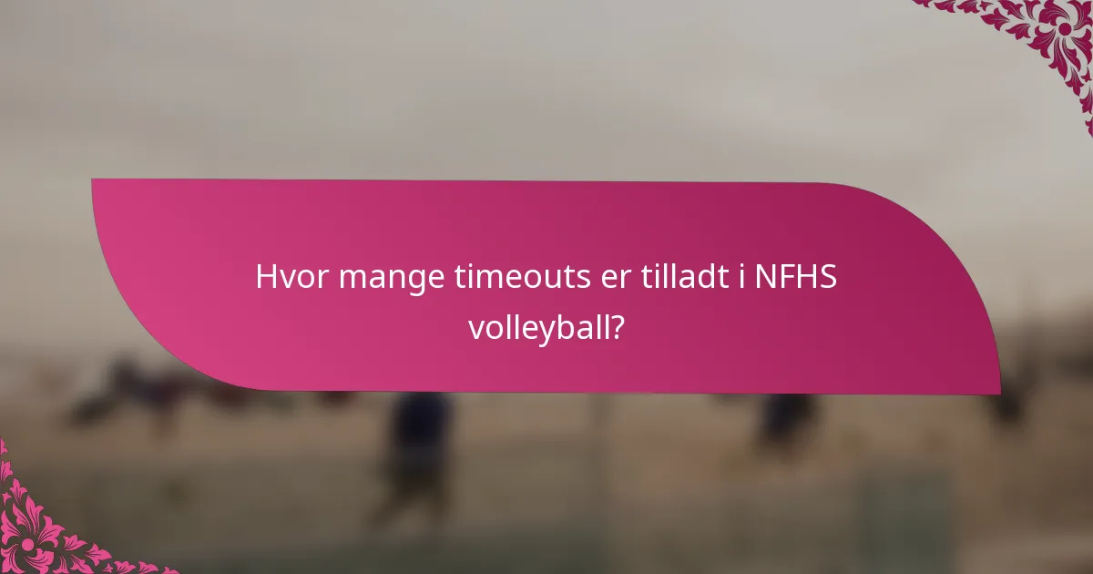 Hvor mange timeouts er tilladt i NFHS volleyball?