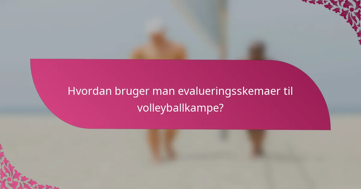 Hvordan bruger man evalueringsskemaer til volleyballkampe?