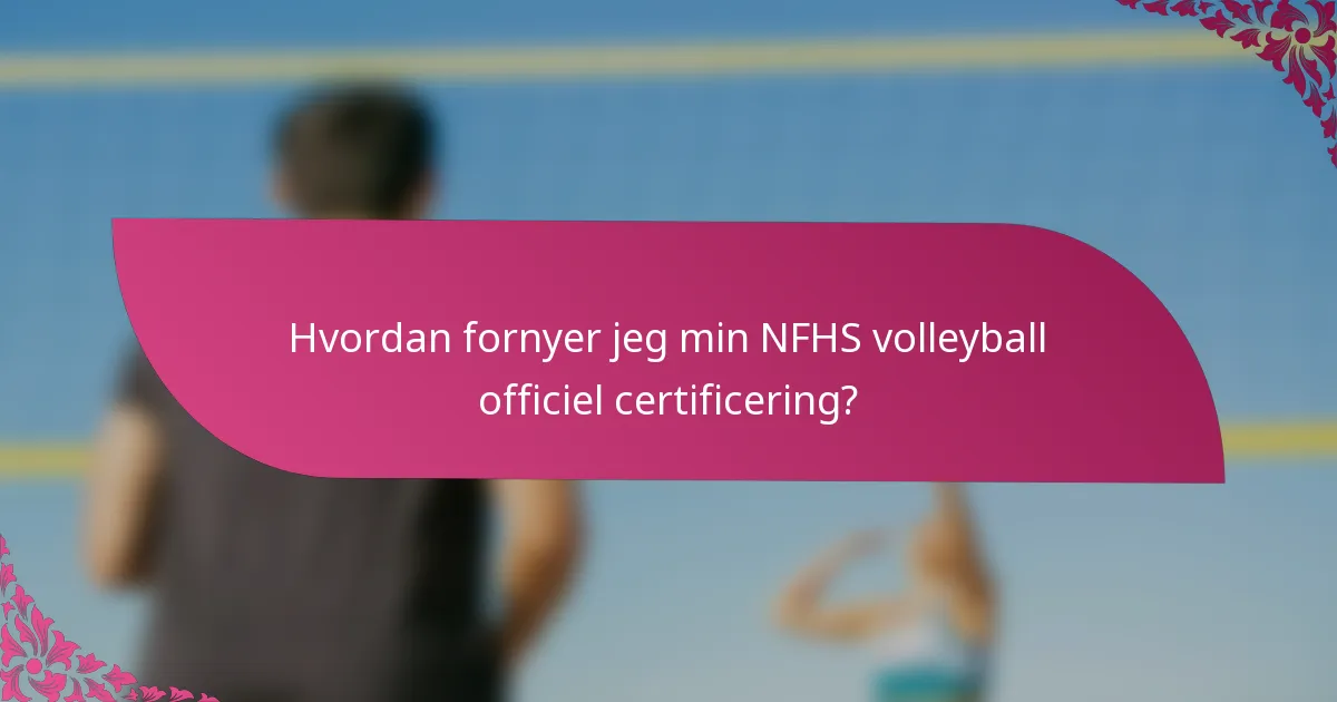 Hvordan fornyer jeg min NFHS volleyball officiel certificering?