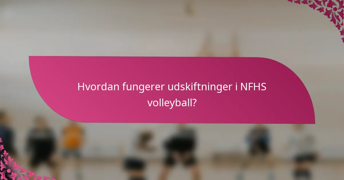 Hvordan fungerer udskiftninger i NFHS volleyball?