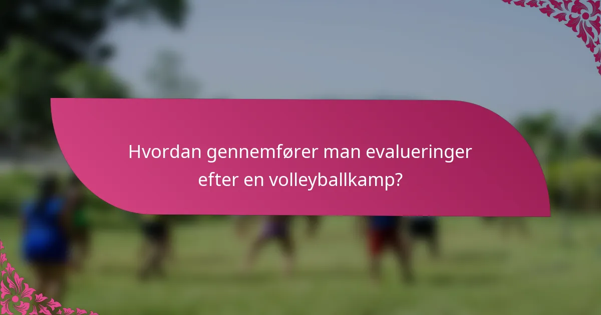 Hvordan gennemfører man evalueringer efter en volleyballkamp?
