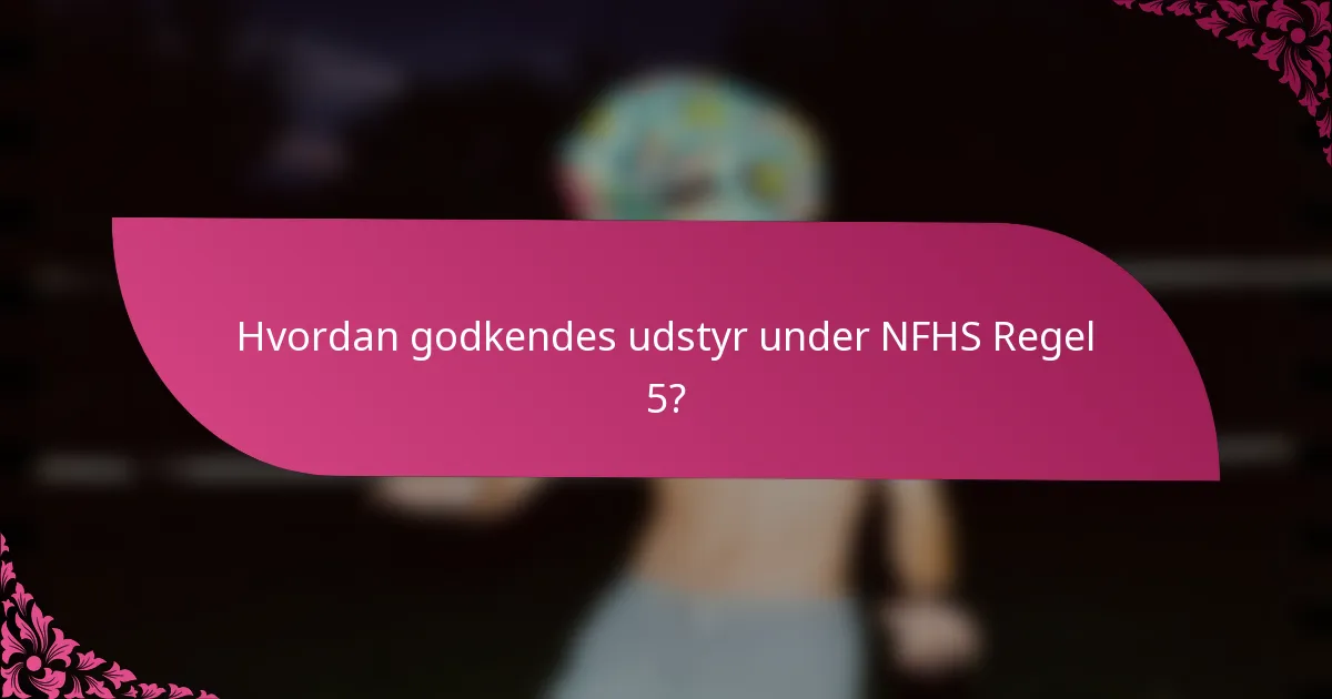 Hvordan godkendes udstyr under NFHS Regel 5?