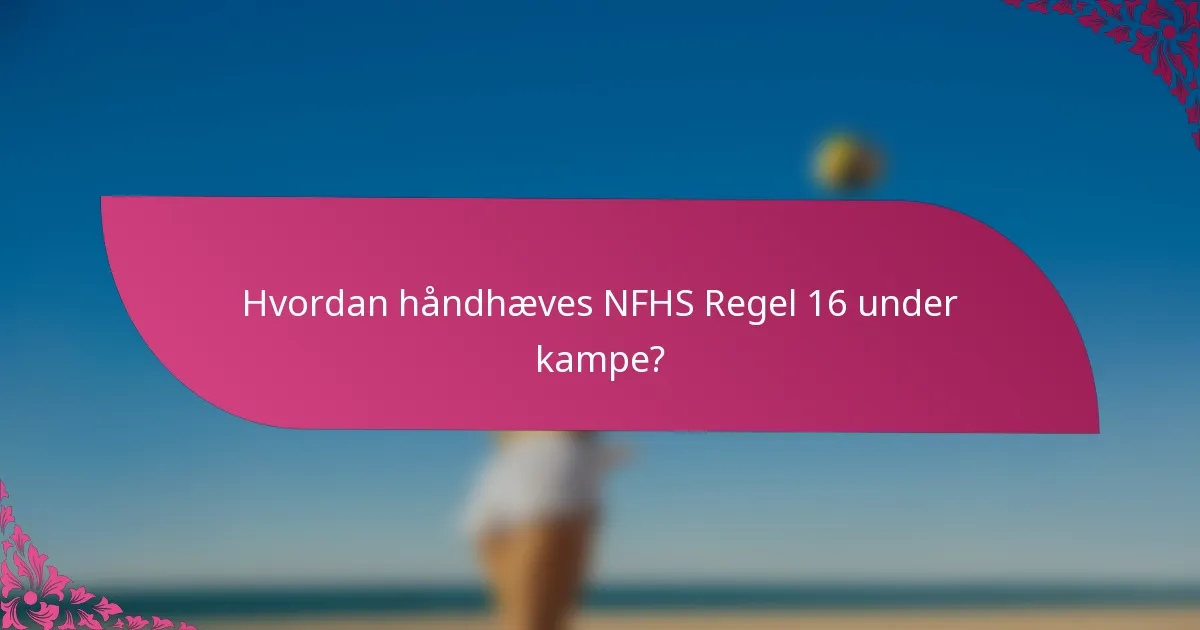 Hvordan håndhæves NFHS Regel 16 under kampe?