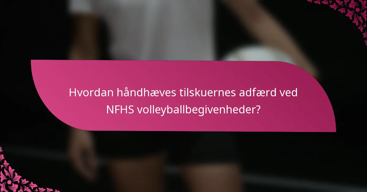Hvordan håndhæves tilskuernes adfærd ved NFHS volleyballbegivenheder?