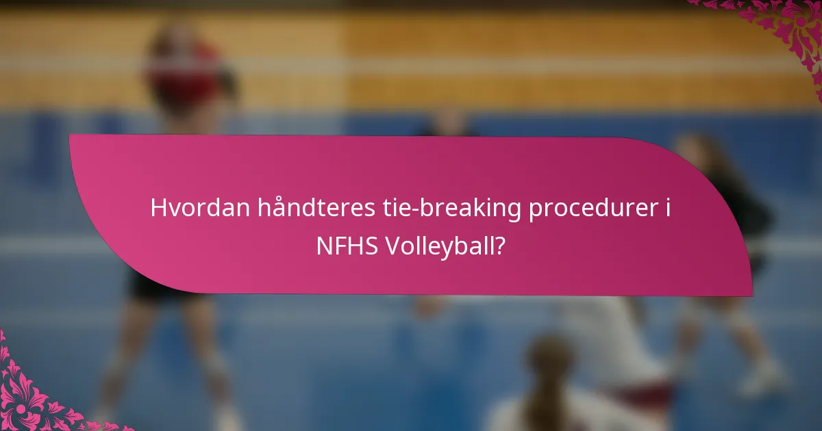 Hvordan håndteres tie-breaking procedurer i NFHS Volleyball?