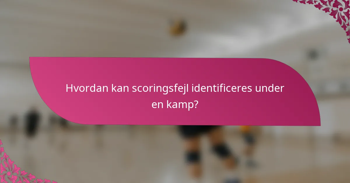 Hvordan kan scoringsfejl identificeres under en kamp?