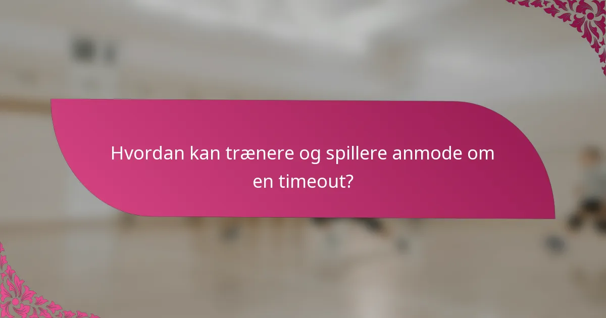 Hvordan kan trænere og spillere anmode om en timeout?
