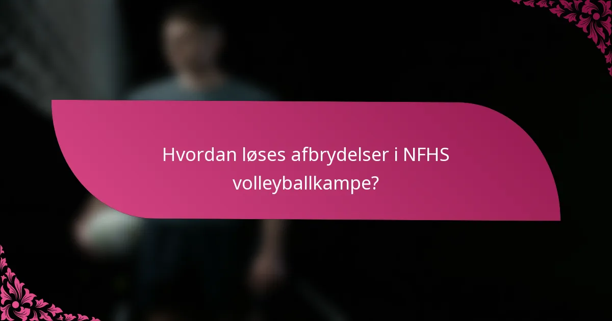 Hvordan løses afbrydelser i NFHS volleyballkampe?