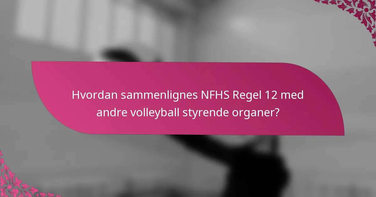 Hvordan sammenlignes NFHS Regel 12 med andre volleyball styrende organer?