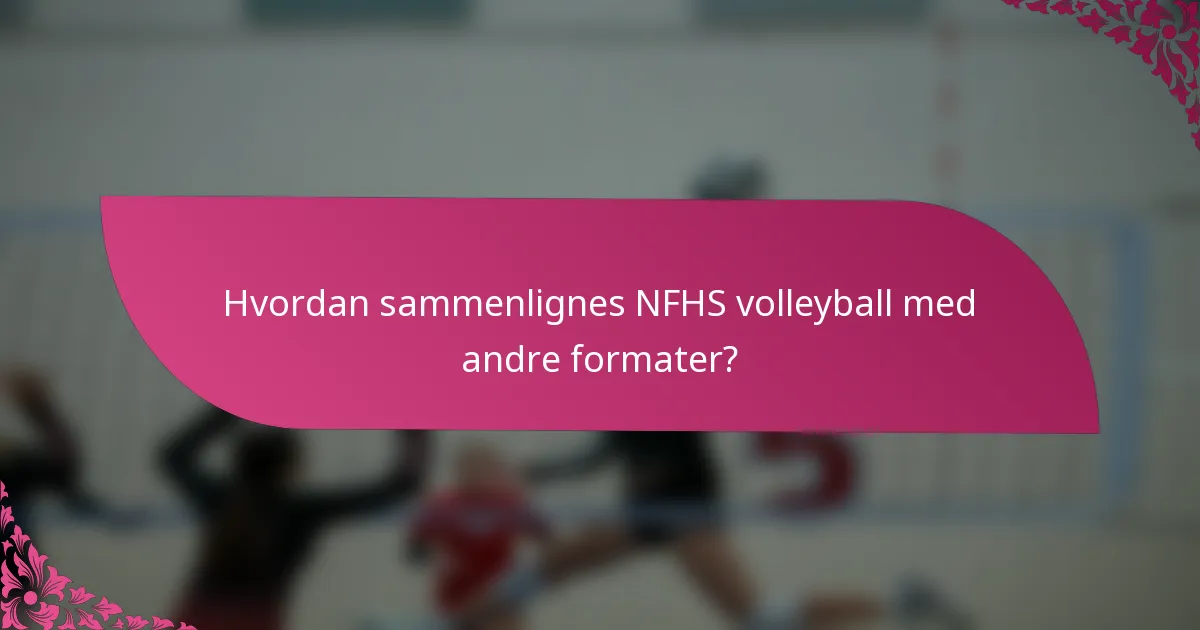 Hvordan sammenlignes NFHS volleyball med andre formater?