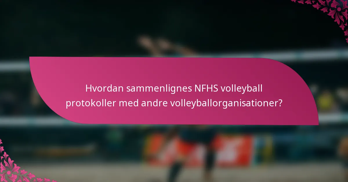 Hvordan sammenlignes NFHS volleyball protokoller med andre volleyballorganisationer?