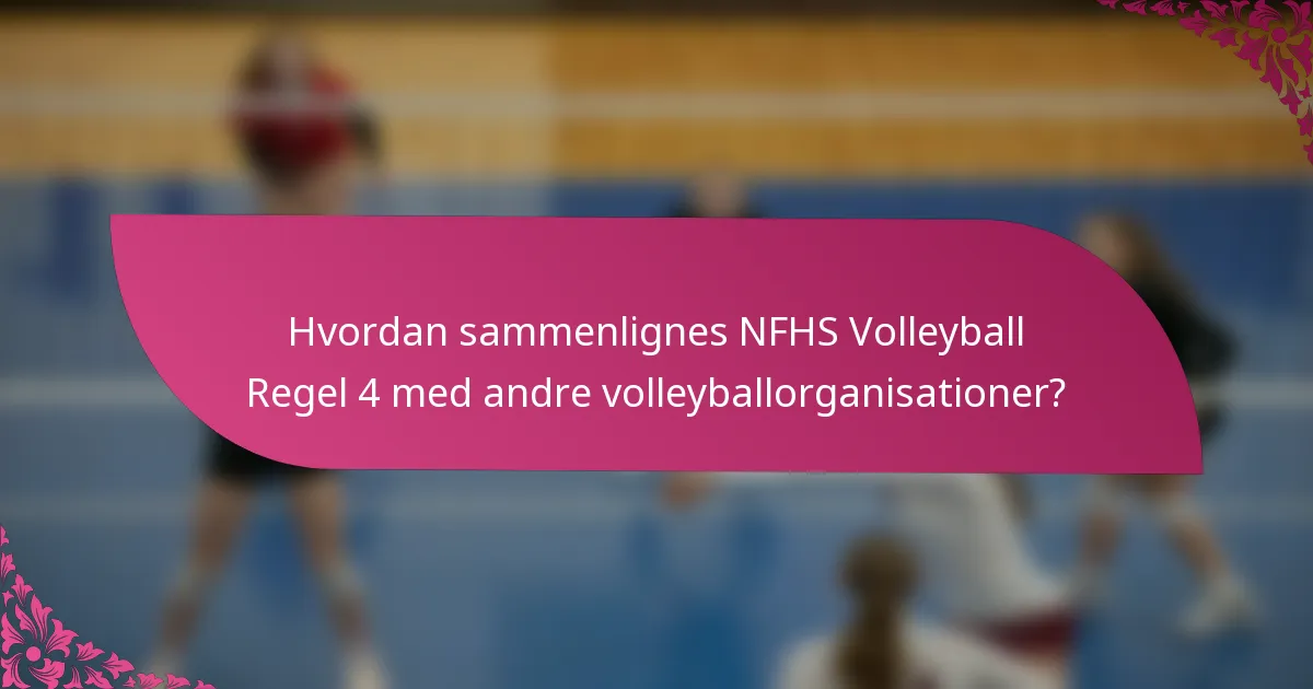 Hvordan sammenlignes NFHS Volleyball Regel 4 med andre volleyballorganisationer?