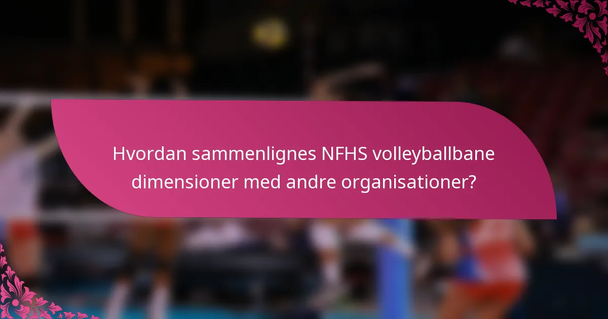 Hvordan sammenlignes NFHS volleyballbane dimensioner med andre organisationer?